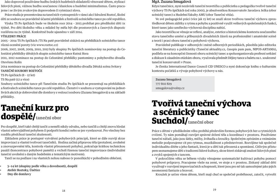 Práce studia je prezentována na tanečních vystoupeních v rámci akcí Sdružení Roztoč, školní děti ze souboru se pravidelně účastní přehlídek a festivalů scénického tance po celé republice.