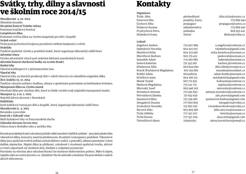 krajinou prozářená světlem lampionů a svíček Drakiáda Tradiční společná výroba a pouštění draků, které organizuje tábornický oddíl Draci Adventní věnce Výroba adventních věnců pod vedením lektorek