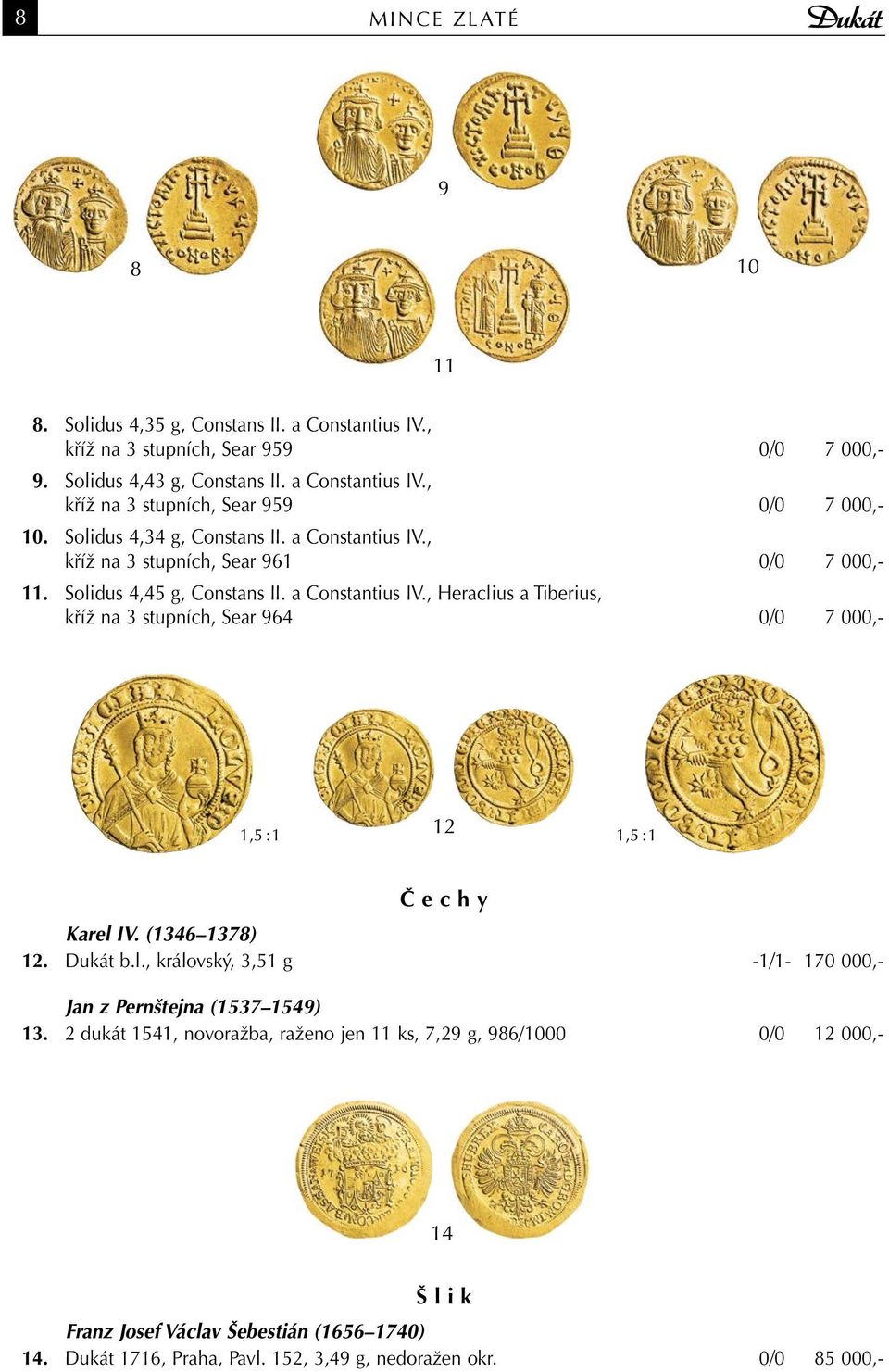 (1346 1378) 12. Dukát b.l., královský, 3,51 g -1/1-170 000,- Jan z Pernštejna (1537 1549) 13.
