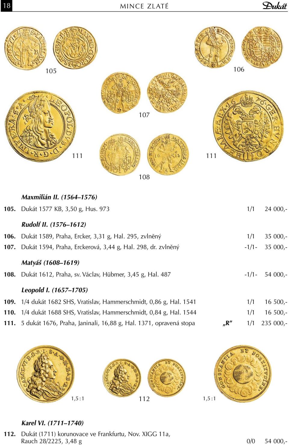 487-1/1-54 000,- Leopold I. (1657 1705) 109. 1/4 dukát 1682 SHS, Vratislav, Hammerschmidt, 0,86 g, Hal. 1541 1/1 16 500,- 110. 1/4 dukát 1688 SHS, Vratislav, Hammerschmidt, 0,84 g, Hal.