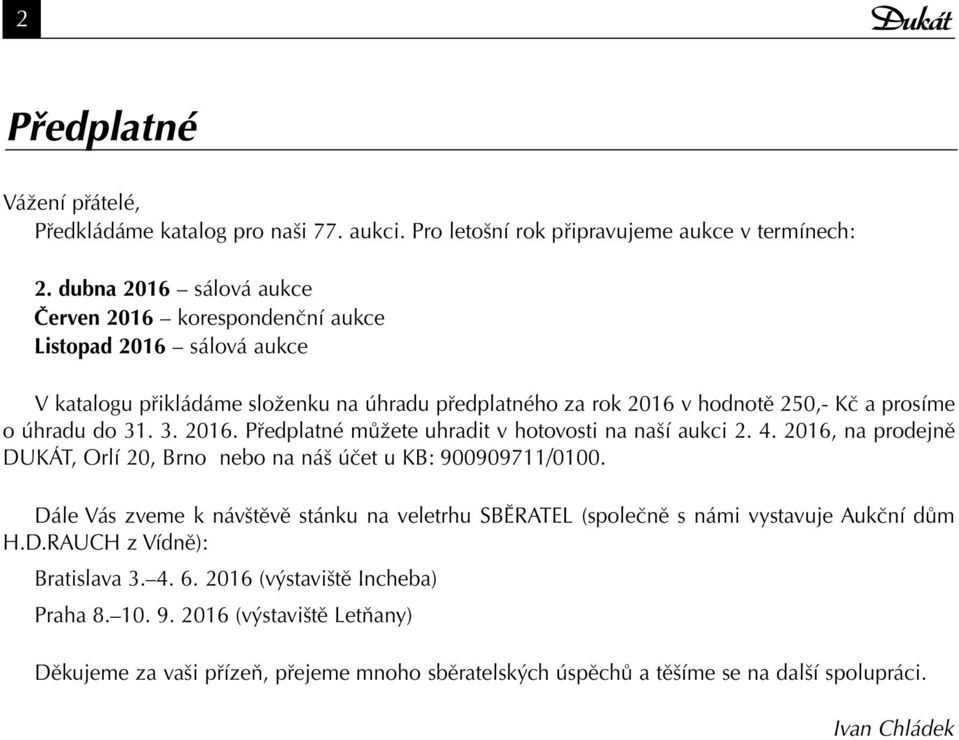 31. 3. 2016. Předplatné můžete uhradit v hotovosti na naší aukci 2. 4. 2016, na prodejně DUKÁT, Orlí 20, Brno nebo na náš účet u KB: 900909711/0100.