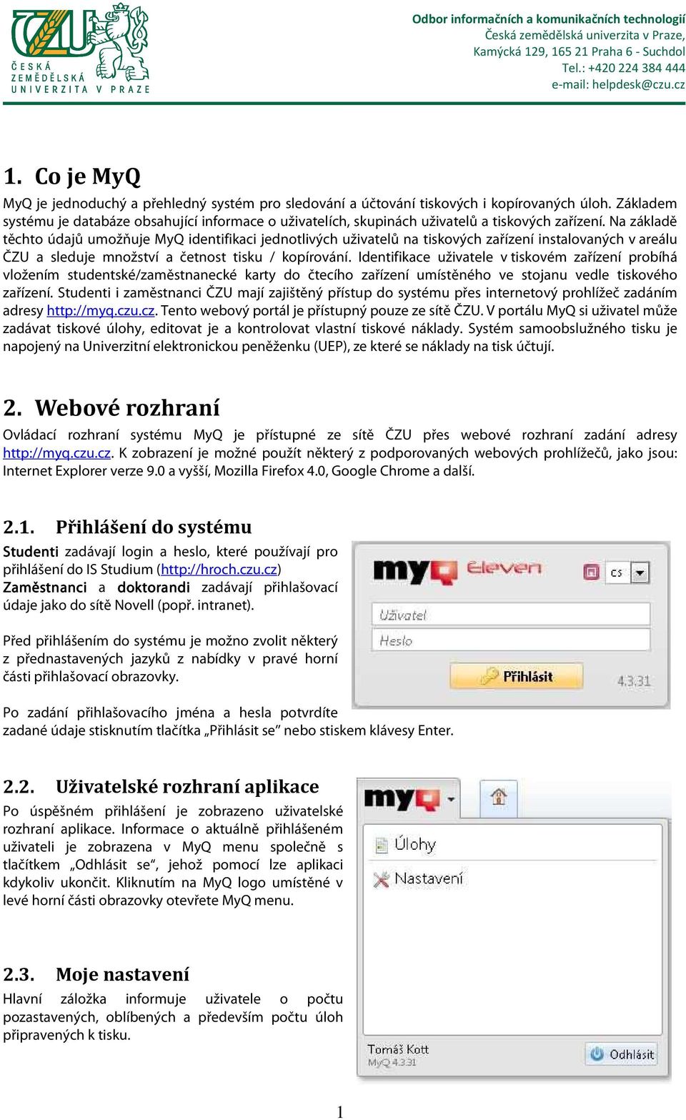 Na základě těchto údajů umožňuje MyQ identifikaci jednotlivých uživatelů na tiskových zařízení instalovaných v areálu ČZU a sleduje množství a četnost tisku / kopírování.