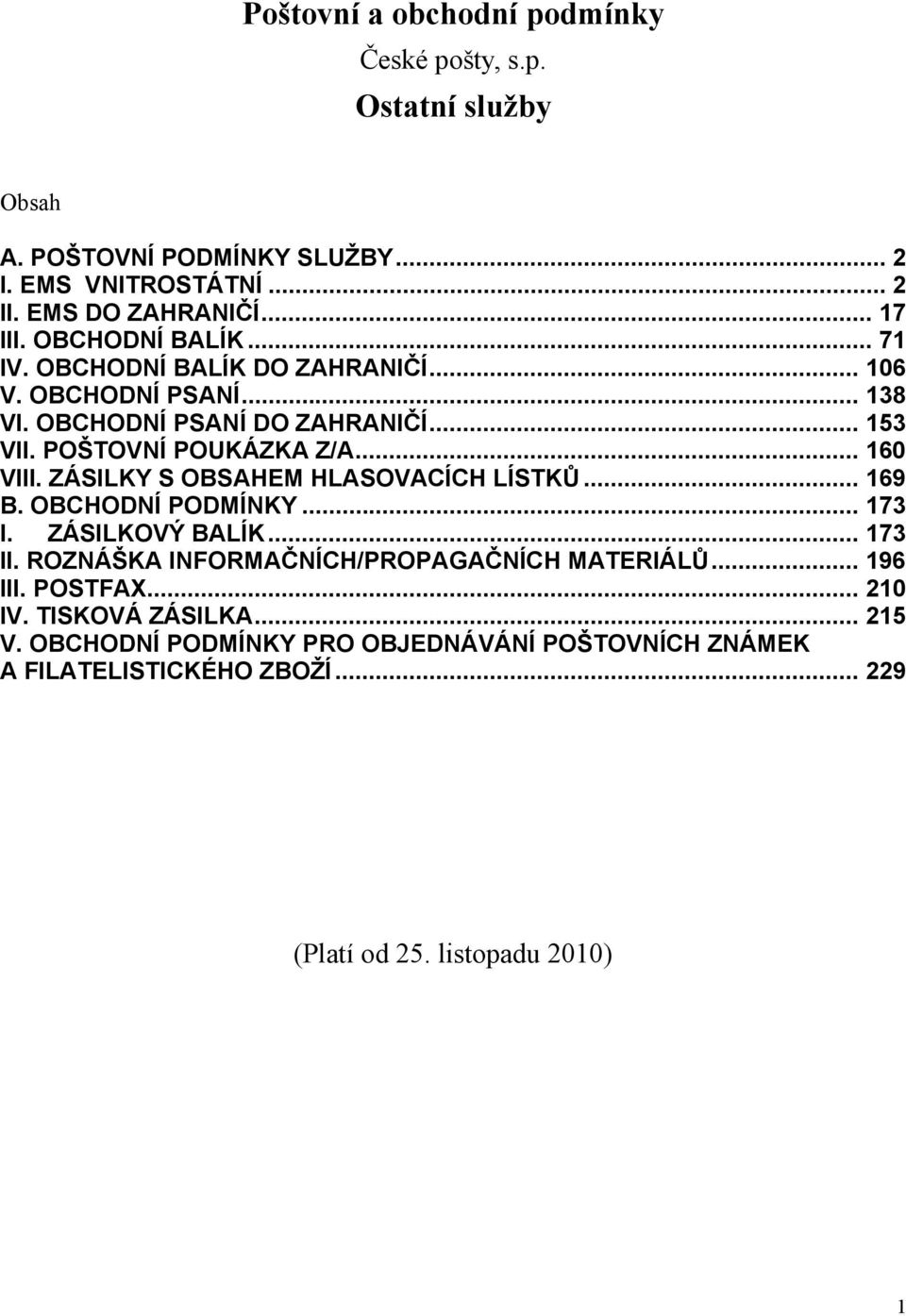 ZÁSILKY S OBSAHEM HLASOVACÍCH LÍSTKŮ... 169 B. OBCHODNÍ PODMÍNKY... 173 I. ZÁSILKOVÝ BALÍK... 173 II. ROZNÁŠKA INFORMAČNÍCH/PROPAGAČNÍCH MATERIÁLŮ... 196 III.