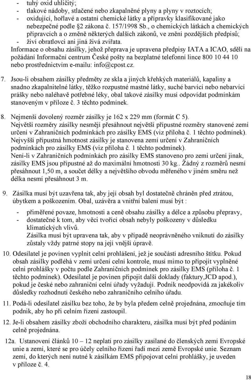 Informace o obsahu zásilky, jehož přeprava je upravena předpisy IATA a ICAO, sdělí na požádání Informační centrum České pošty na bezplatné telefonní lince 800 10 44 10 nebo prostřednictvím e-mailu: