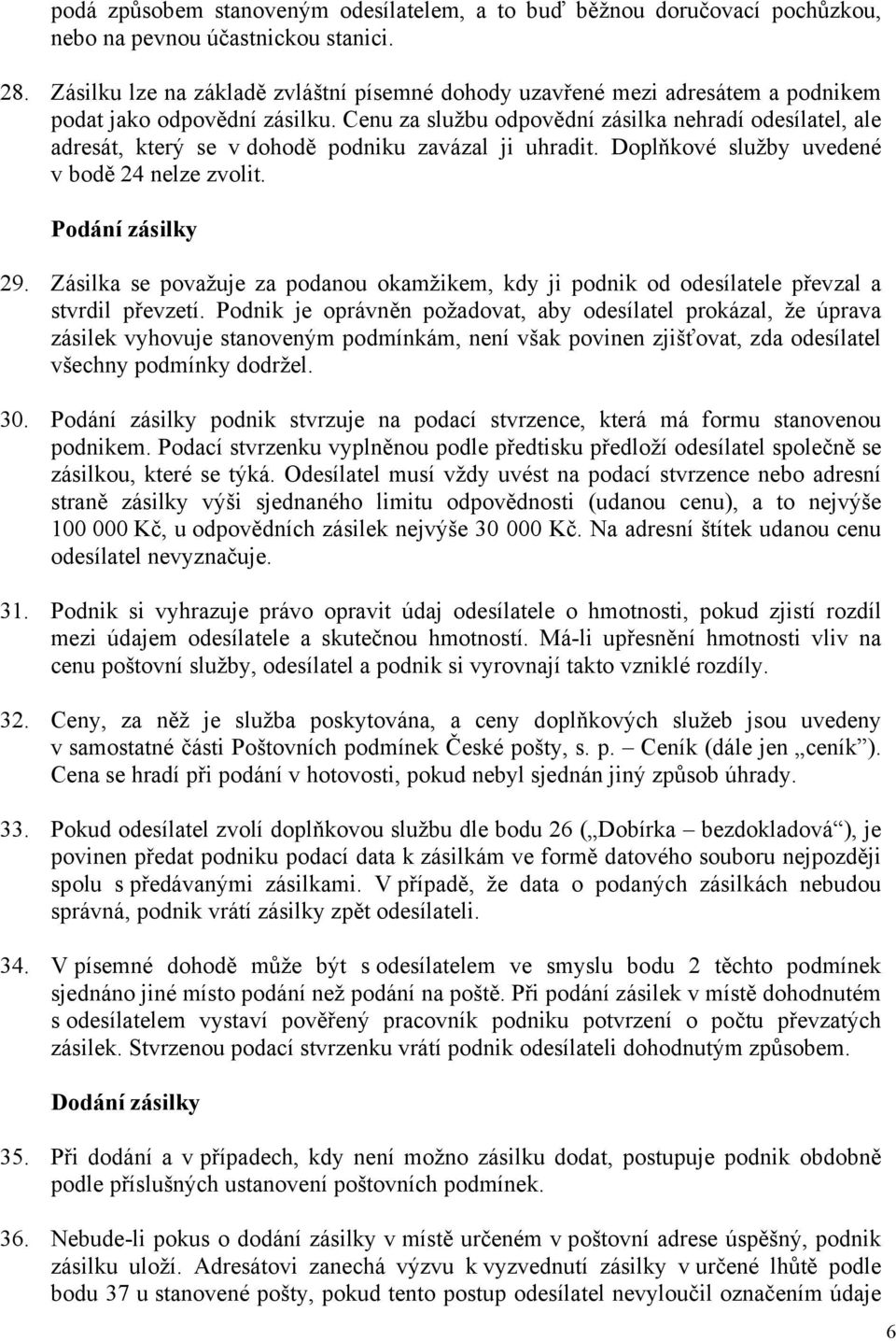 Cenu za službu odpovědní zásilka nehradí odesílatel, ale adresát, který se v dohodě podniku zavázal ji uhradit. Doplňkové služby uvedené v bodě 24 nelze zvolit. Podání zásilky 29.