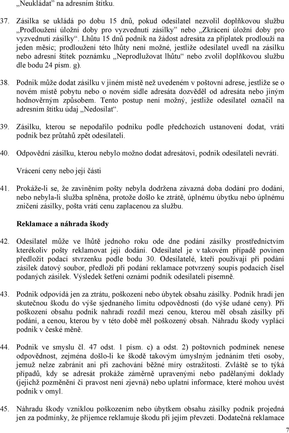 Lhůtu 15 dnů podnik na žádost adresáta za příplatek prodlouží na jeden měsíc; prodloužení této lhůty není možné, jestliže odesílatel uvedl na zásilku nebo adresní štítek poznámku Neprodlužovat lhůtu