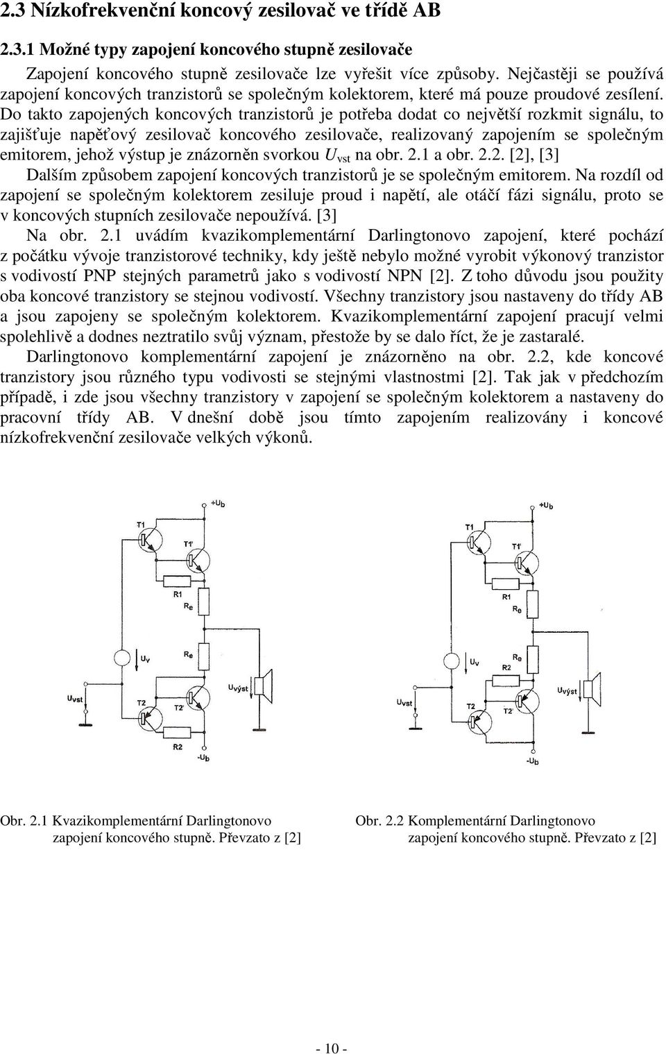 Do takto zapojených koncových tranzistorů je potřeba dodat co největší rozkmit signálu, to zajišťuje napěťový zesilovač koncového zesilovače, realizovaný zapojením se společným emitorem, jehož výstup