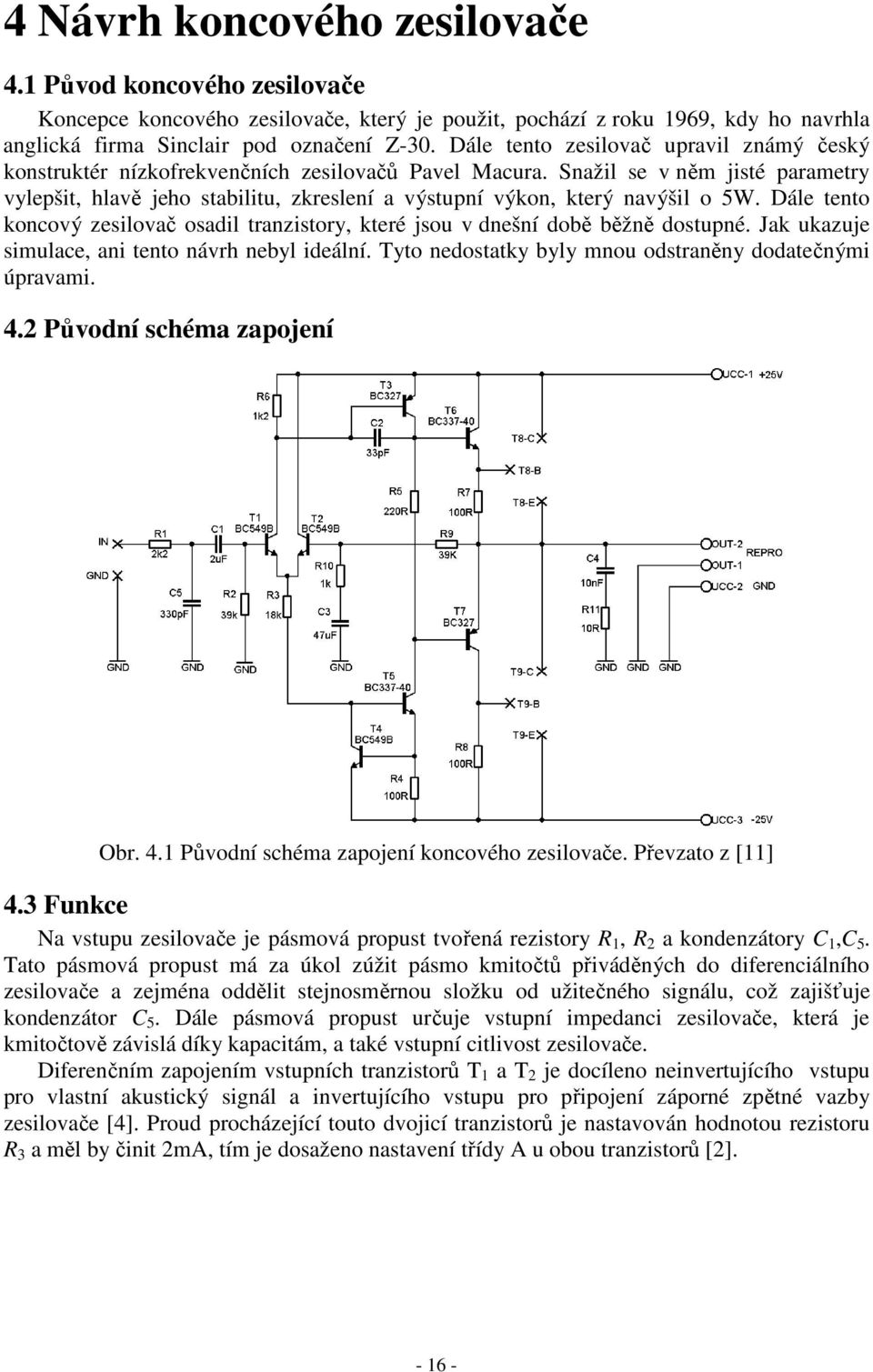 Snažil se v něm jisté parametry vylepšit, hlavě jeho stabilitu, zkreslení a výstupní výkon, který navýšil o 5W.