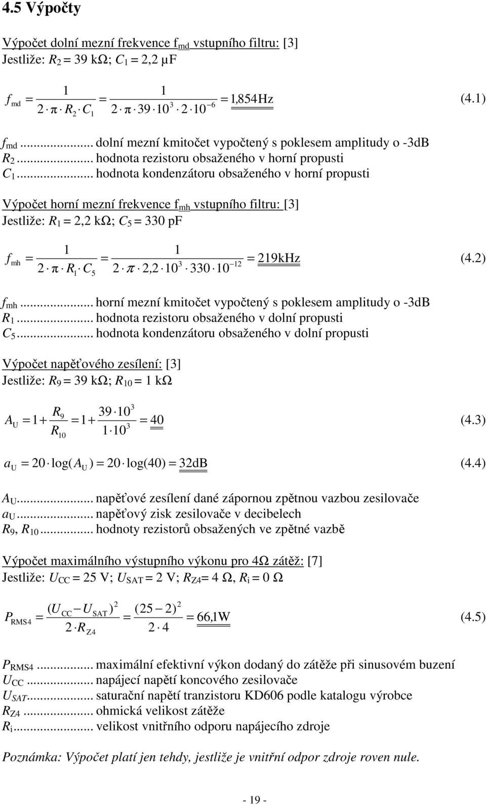 .. hodnota kondenzátoru obsaženého v horní propusti Výpočet horní mezní frekvence f mh vstupního filtru: [3] Jestliže: R 1 = 2,2 kω; C 5 = 330 pf f 1 2 π R C 1 = 3 2 π 2, 2 10 330 10 = = mh 12 1 5