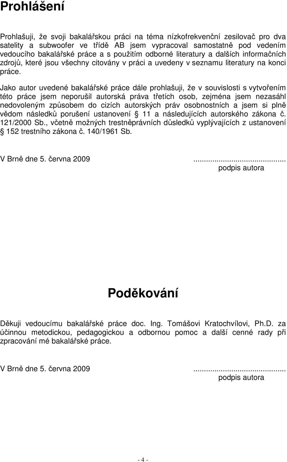 Jako autor uvedené bakalářské práce dále prohlašuji, že v souvislosti s vytvořením této práce jsem neporušil autorská práva třetích osob, zejména jsem nezasáhl nedovoleným způsobem do cizích