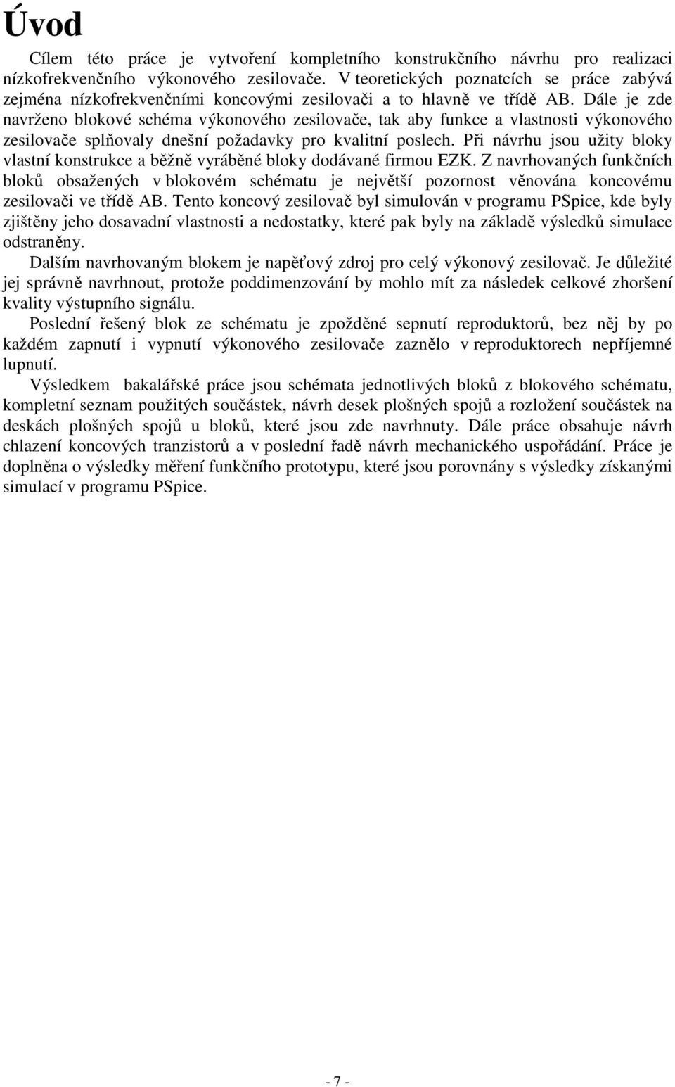 Dále je zde navrženo blokové schéma výkonového zesilovače, tak aby funkce a vlastnosti výkonového zesilovače splňovaly dnešní požadavky pro kvalitní poslech.