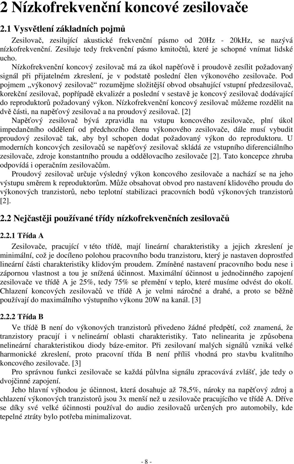 Nízkofrekvenční koncový zesilovač má za úkol napěťově i proudově zesílit požadovaný signál při přijatelném zkreslení, je v podstatě poslední člen výkonového zesilovače.