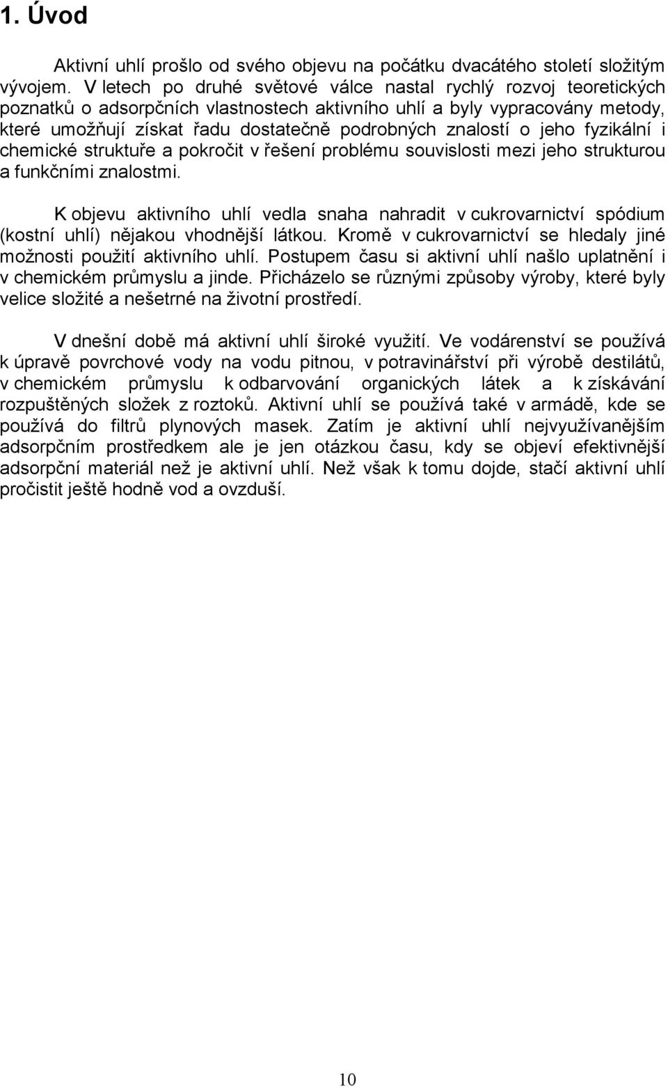 znalostí o jeho fyzikální i chemické struktuře a pokročit v řešení problému souvislosti mezi jeho strukturou a funkčními znalostmi.