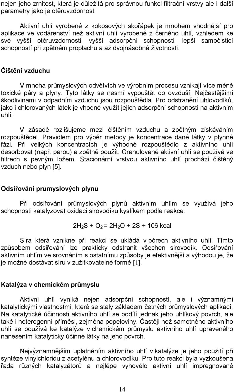 schopnosti, lepší samočisticí schopností při zpětném proplachu a až dvojnásobné životnosti. Čištění vzduchu V mnoha průmyslových odvětvích ve výrobním procesu vznikají více méně toxické páry a plyny.