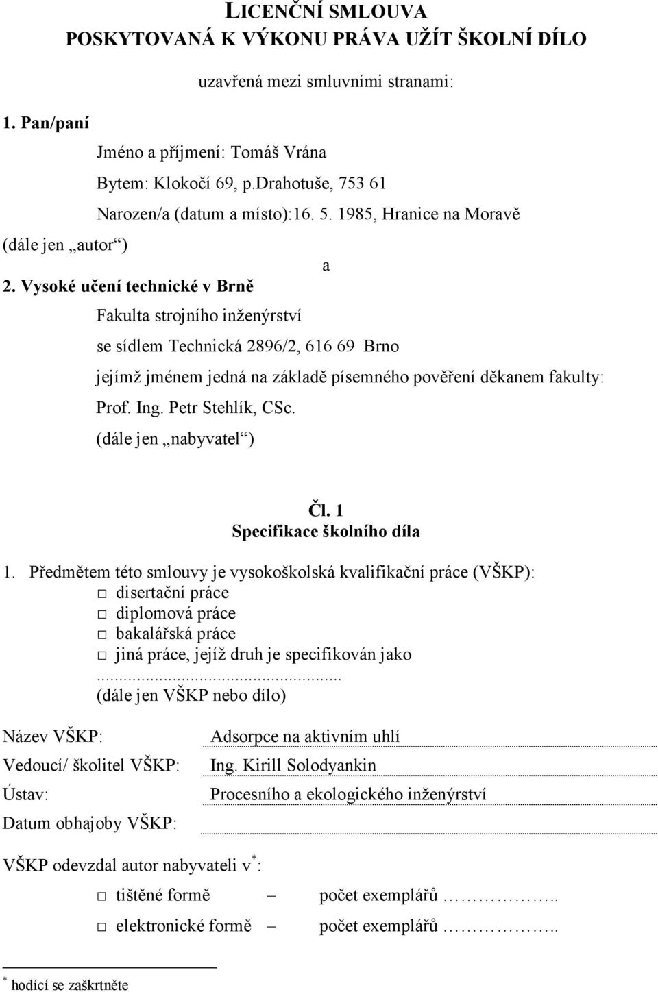 Vysoké učení technické v Brně Fakulta strojního inženýrství se sídlem Technická 2896/2, 616 69 Brno a jejímž jménem jedná na základě písemného pověření děkanem fakulty: Prof. Ing. Petr Stehlík, CSc.