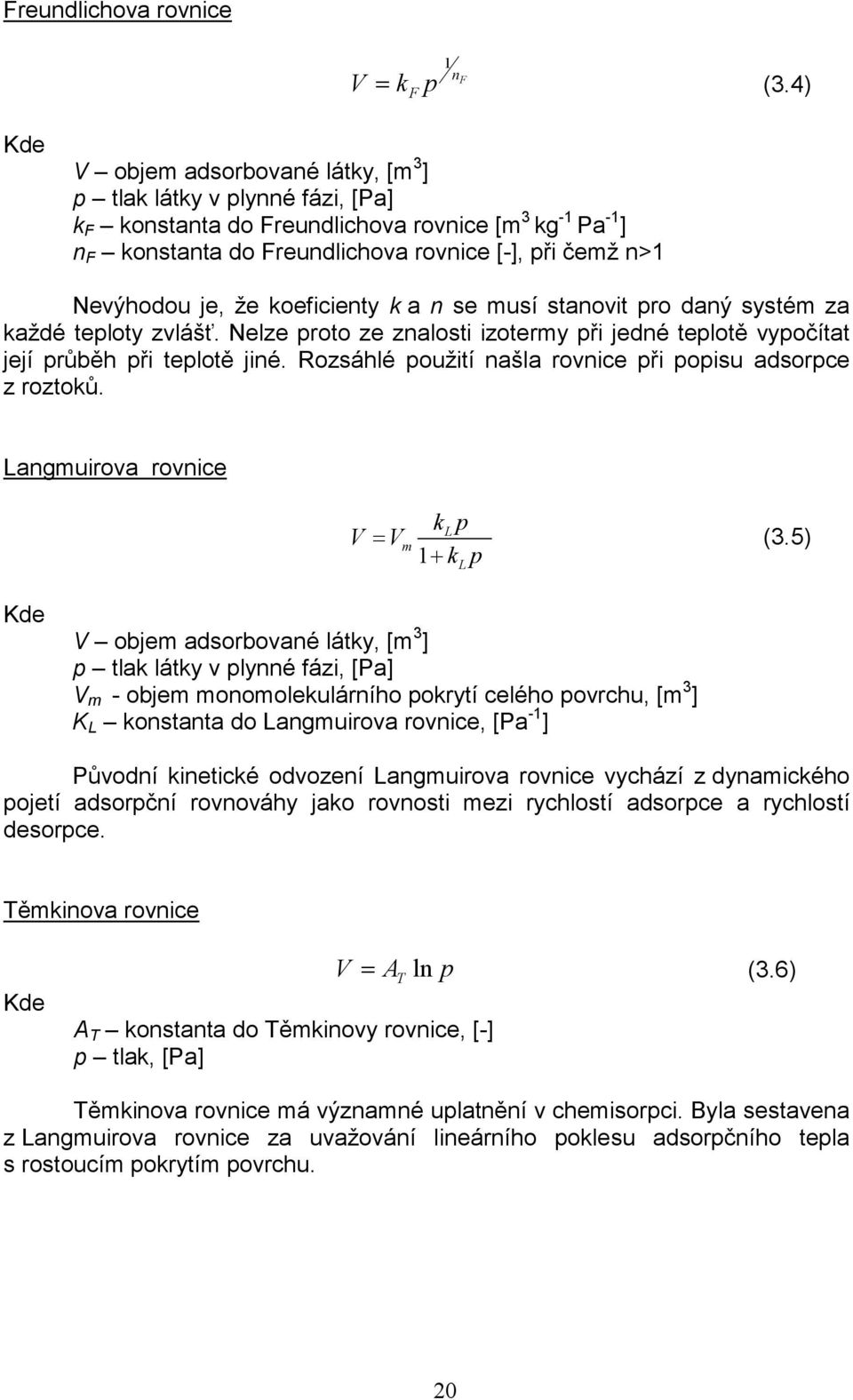 Nevýhodou je, že koeficienty k a n se musí stanovit pro daný systém za každé teploty zvlášť. Nelze proto ze znalosti izotermy při jedné teplotě vypočítat její průběh při teplotě jiné.