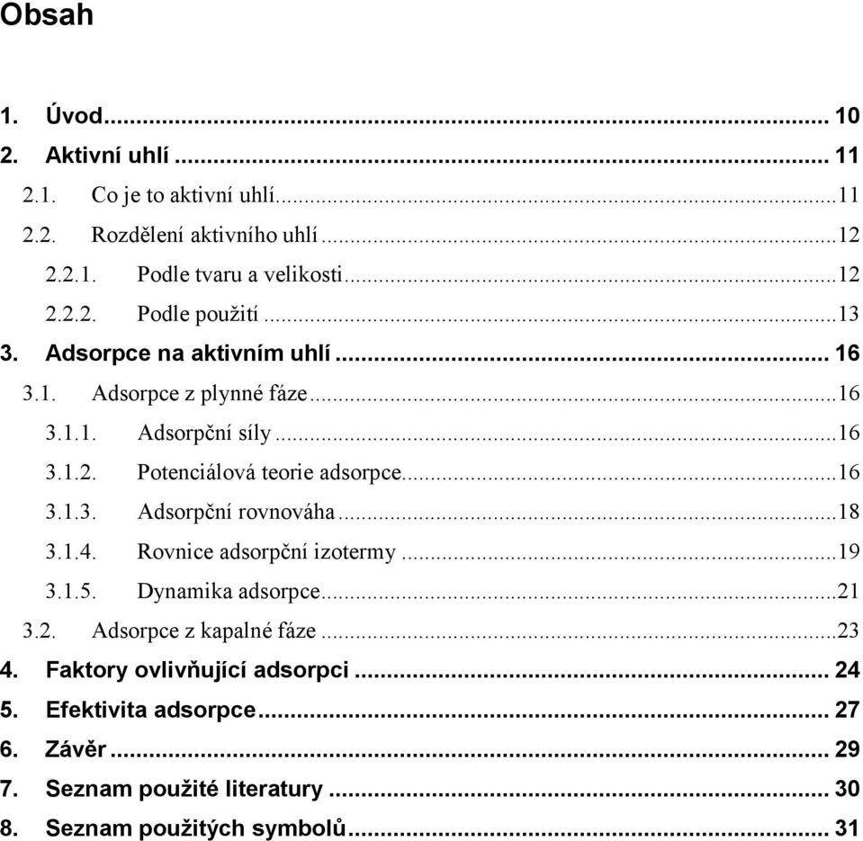 ..18 3.1.4. Rovnice adsorpční izotermy...19 3.1.5. Dynamika adsorpce...21 3.2. Adsorpce z kapalné fáze...23 4. Faktory ovlivňující adsorpci... 24 5.