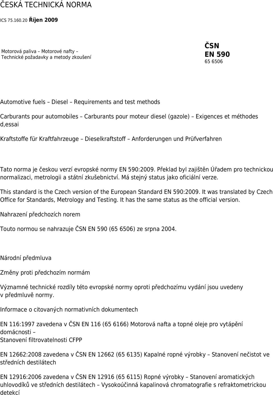 moteur diesel (gazole) Exigences et méthodes d,essai Kraftstoffe für Kraftfahrzeuge Dieselkraftstoff Anforderungen und Prüfverfahren Tato norma je českou verzí evropské normy EN 590:2009.