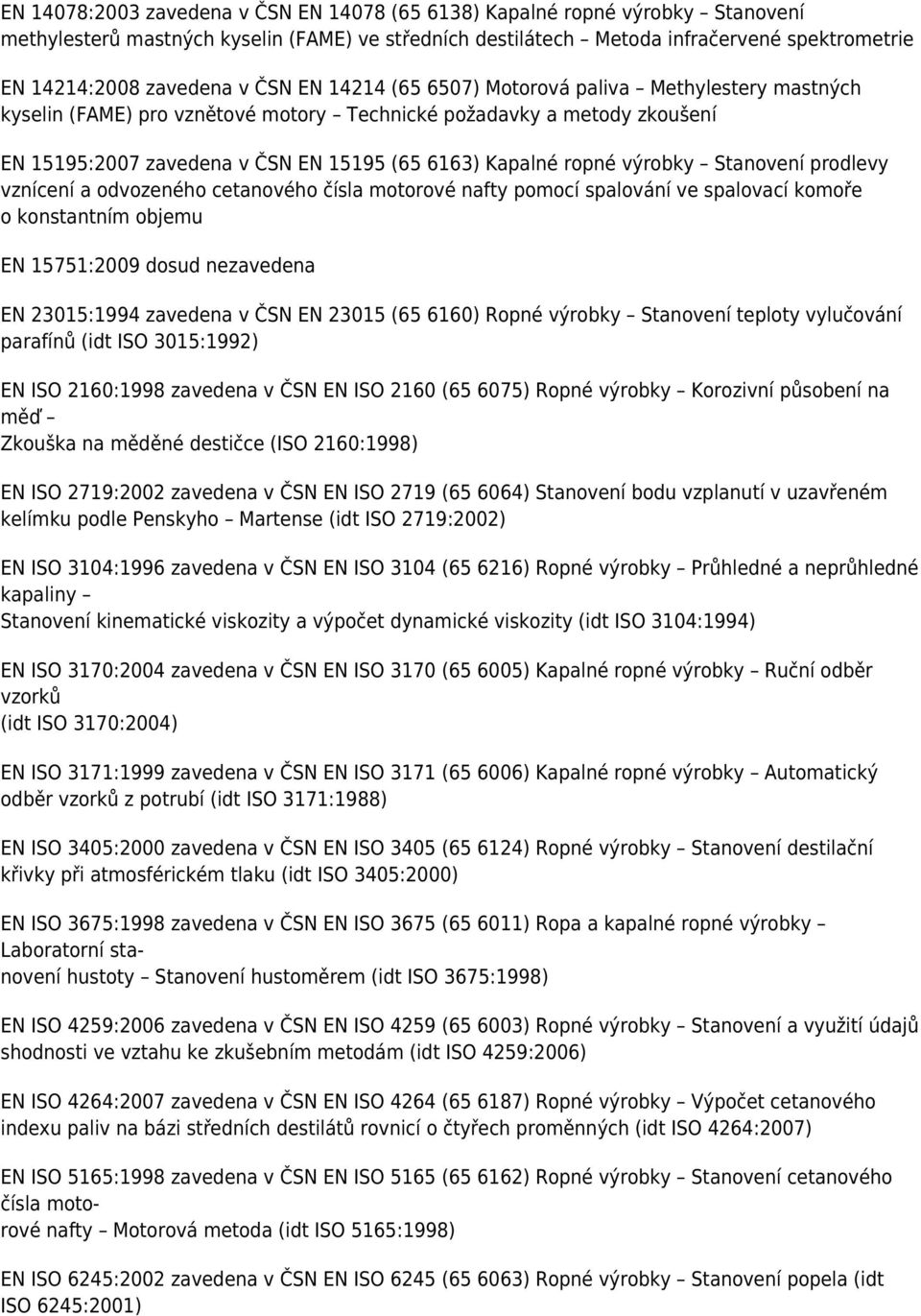 výrobky Stanovení prodlevy vznícení a odvozeného cetanového čísla motorové nafty pomocí spalování ve spalovací komoře o konstantním objemu EN 15751:2009 dosud nezavedena EN 23015:1994 zavedena v ČSN