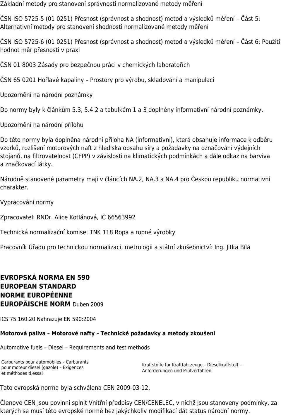 práci v chemických laboratořích ČSN 65 0201 Hořlavé kapaliny Prostory pro výrobu, skladování a manipulaci Upozornění na národní poznámky Do normy byly k článkům 5.3, 5.4.