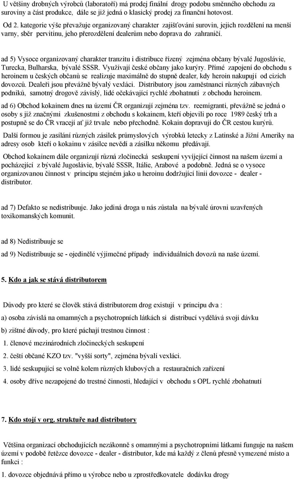 ad 5) Vysoce organizovaný charakter tranzitu i distribuce řízený zejména občany bývalé Jugoslávie, Turecka, Bulharska, bývalé SSSR. Využívají české občany jako kurýry.