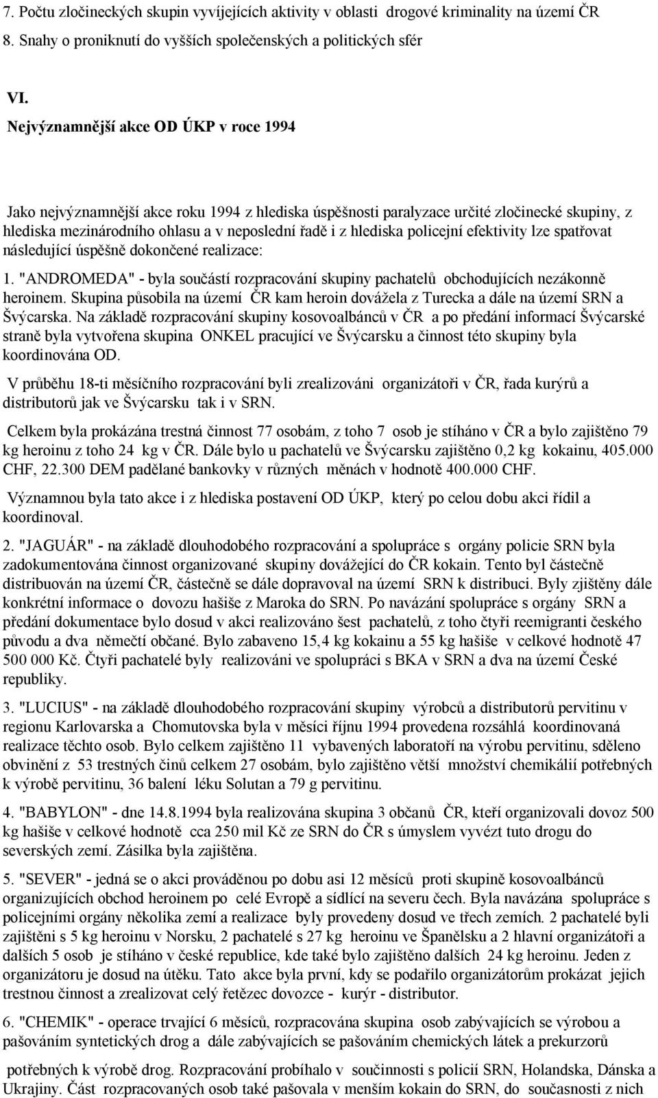 policejní efektivity lze spatřovat následující úspěšně dokončené realizace: 1. "ANDROMEDA" - byla součástí rozpracování skupiny pachatelů obchodujících nezákonně heroinem.