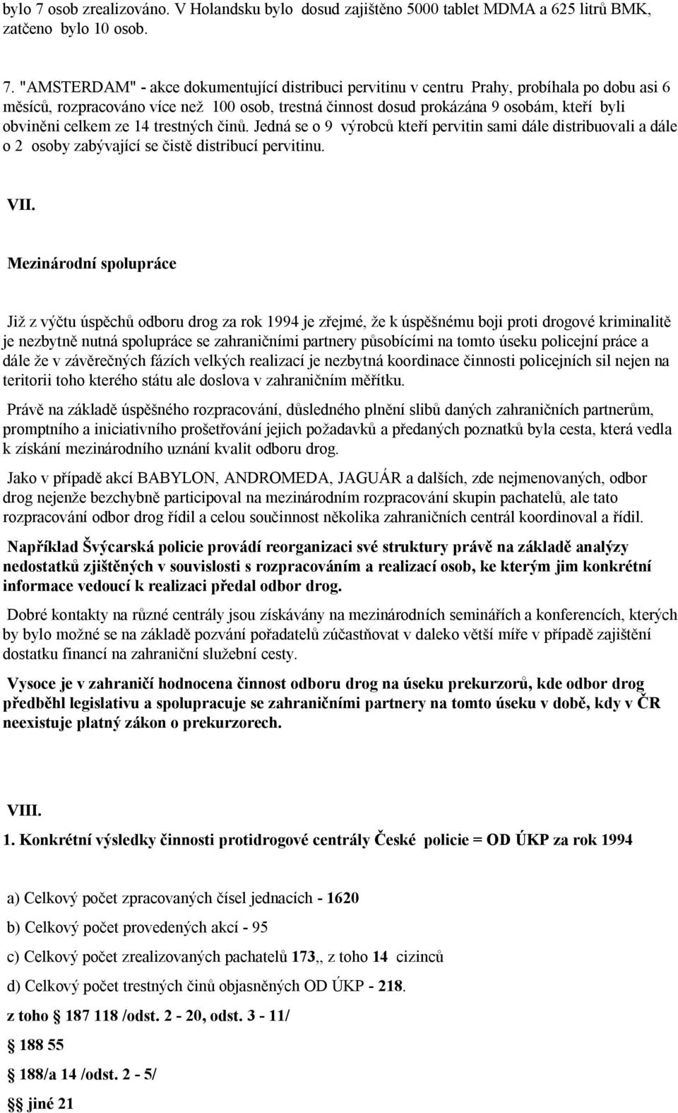 "AMSTERDAM" - akce dokumentující distribuci pervitinu v centru Prahy, probíhala po dobu asi 6 měsíců, rozpracováno více než 100 osob, trestná činnost dosud prokázána 9 osobám, kteří byli obviněni