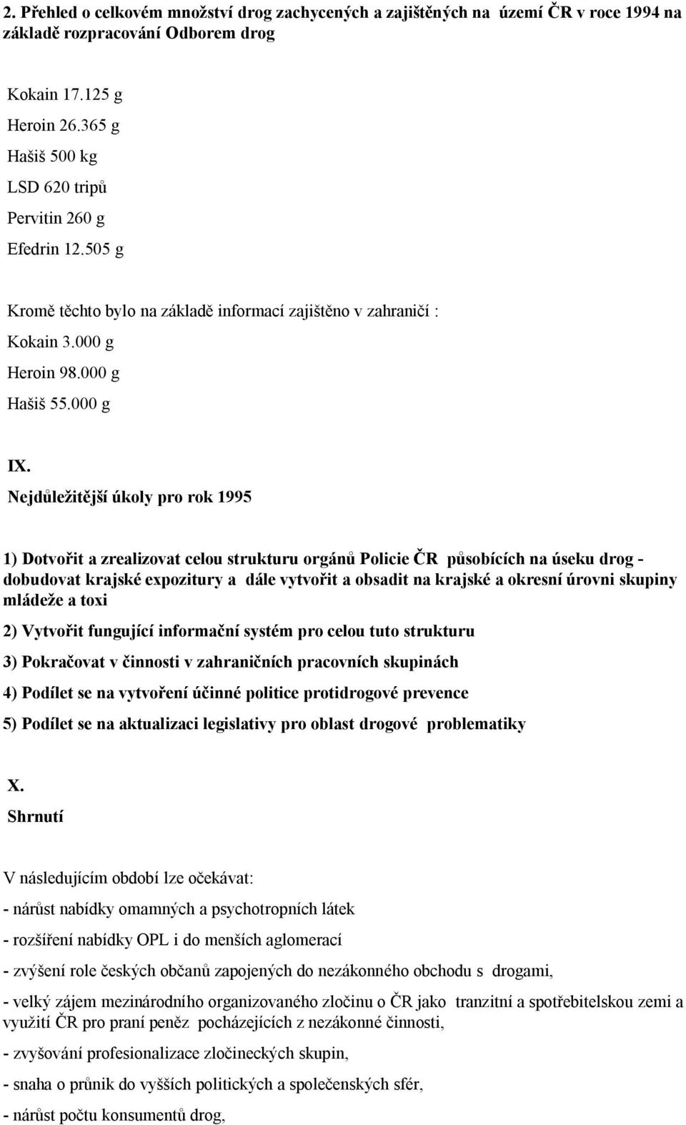 Nejdůležitější úkoly pro rok 1995 1) Dotvořit a zrealizovat celou strukturu orgánů Policie ČR působících na úseku drog - dobudovat krajské expozitury a dále vytvořit a obsadit na krajské a okresní