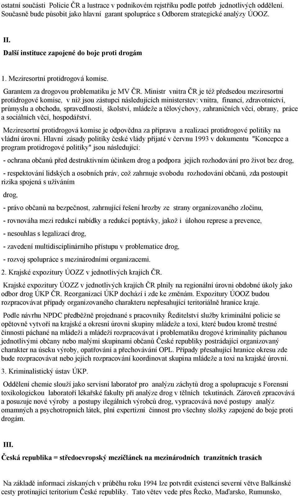 Ministr vnitra ČR je též předsedou meziresortní protidrogové komise, v níž jsou zástupci následujících ministerstev: vnitra, financí, zdravotnictví, průmyslu a obchodu, spravedlnosti, školství,