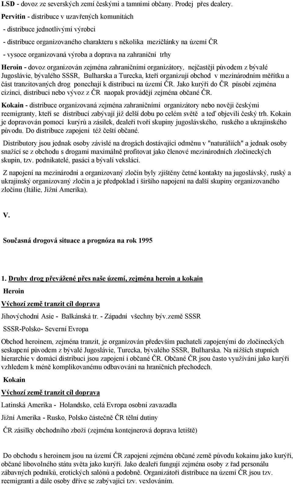 zahraniční trhy Heroin - dovoz organizován zejména zahraničními organizátory, nejčastěji původem z bývalé Jugoslávie, bývalého SSSR, Bulharska a Turecka, kteří organizují obchod v mezinárodním