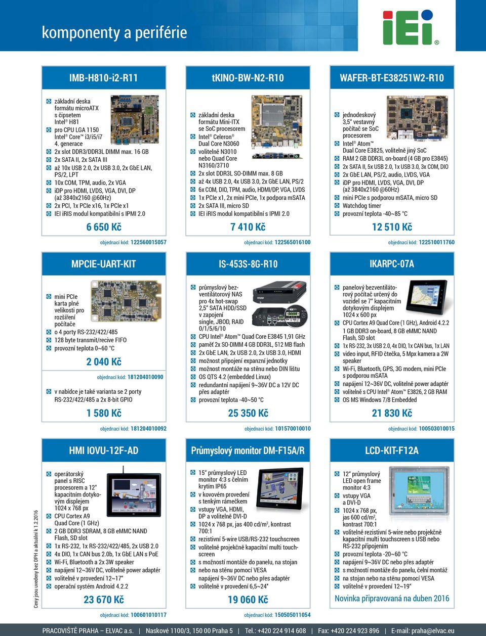 0, 2x GbE LAN, PS/2, LPT 10x COM, TPM, audio, 2x VGA idp pro HDMI, LVDS, VGA, DVI, DP (až 3840x2160 @60Hz) 2x PCI, 1x PCIe x16, 1x PCIe x1 IEI iris modul kompatibilní s IPMI 2.