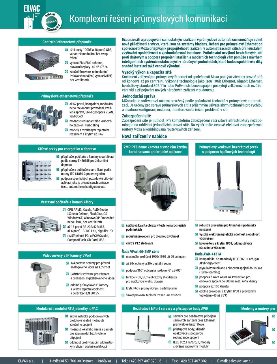 podpora VLAN, IGMP, QoS možnost redundantního kruhového zapojení Turbo Ring modely s rozšířeným teplotním rozsahem a krytím až IP67 Expanze sítí a propojování samostatných zařízení v průmyslové