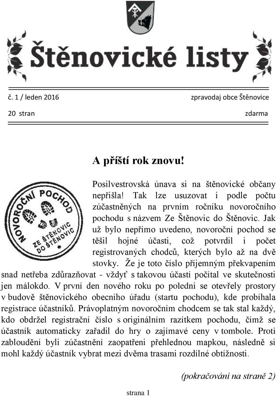 Jak už bylo nepřímo uvedeno, novoroční pochod se těšil hojné účasti, což potvrdil i počet registrovaných chodců, kterých bylo až na dvě stovky.