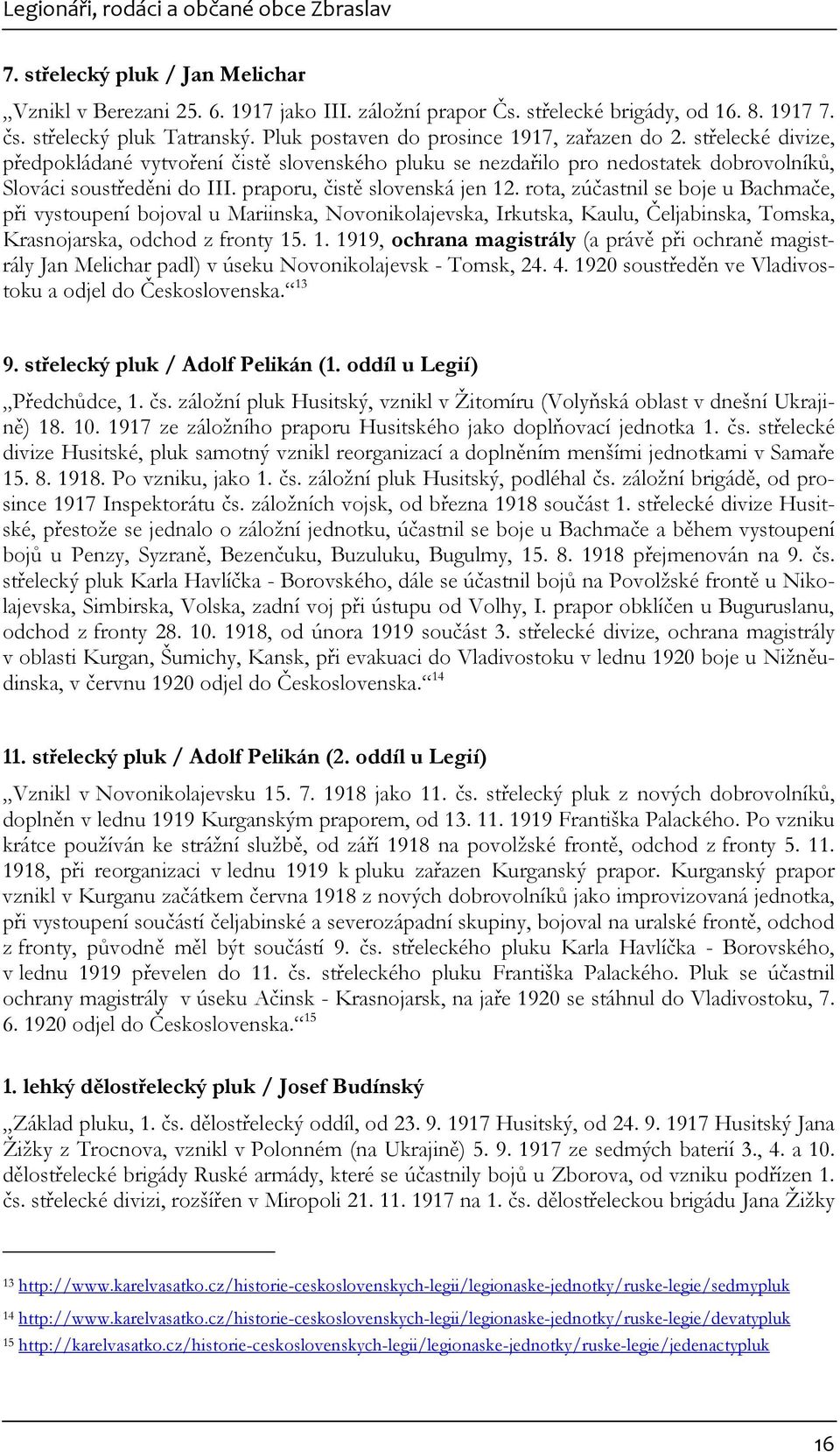 praporu, čistě slovenská jen 12. rota, zúčastnil se boje u Bachmače, při vystoupení bojoval u Mariinska, Novonikolajevska, Irkutska, Kaulu, Čeljabinska, Tomska, Krasnojarska, odchod z fronty 15. 1. 1919, ochrana magistrály (a právě při ochraně magistrály Jan Melichar padl) v úseku Novonikolajevsk - Tomsk, 24.