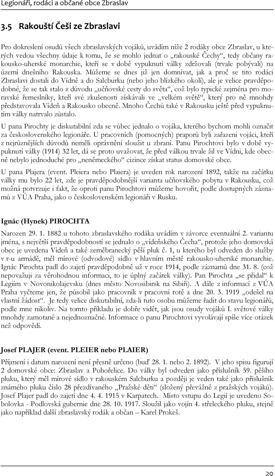 občany rakousko-uherské monarchie, kteří se v době vypuknutí války zdržovali (trvale pobývali) na území dnešního Rakouska.