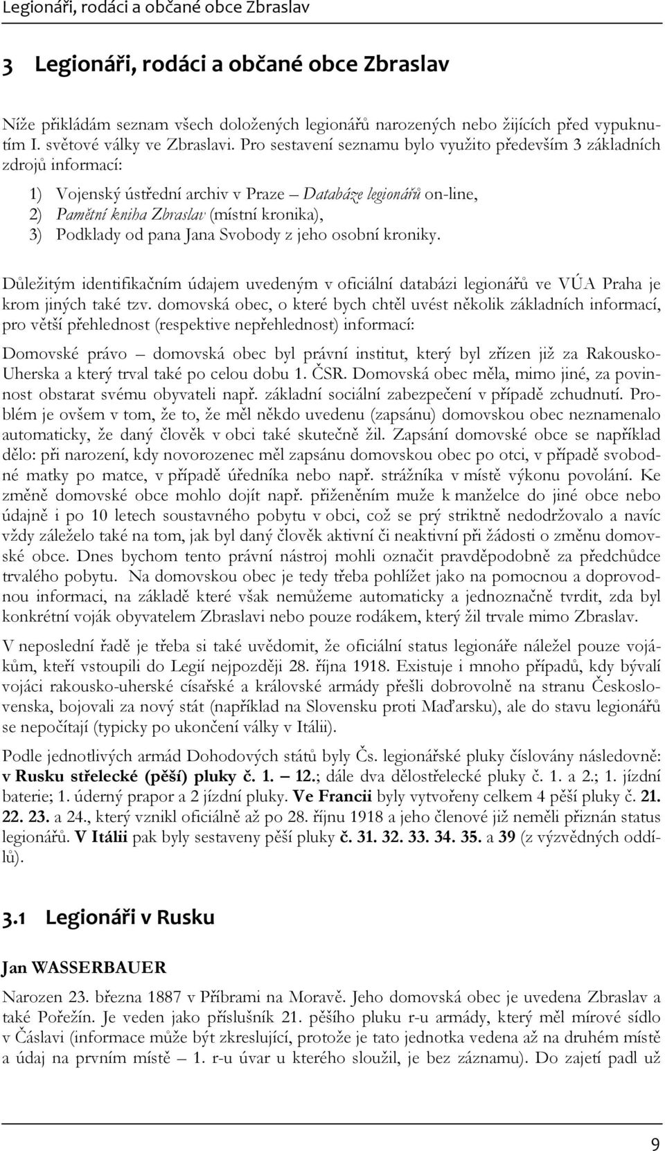 Pro sestavení seznamu bylo využito především 3 základních zdrojů informací: 1) Vojenský ústřední archiv v Praze Databáze legionářů on-line, 2) Pamětní kniha Zbraslav (místní kronika), 3) Podklady od