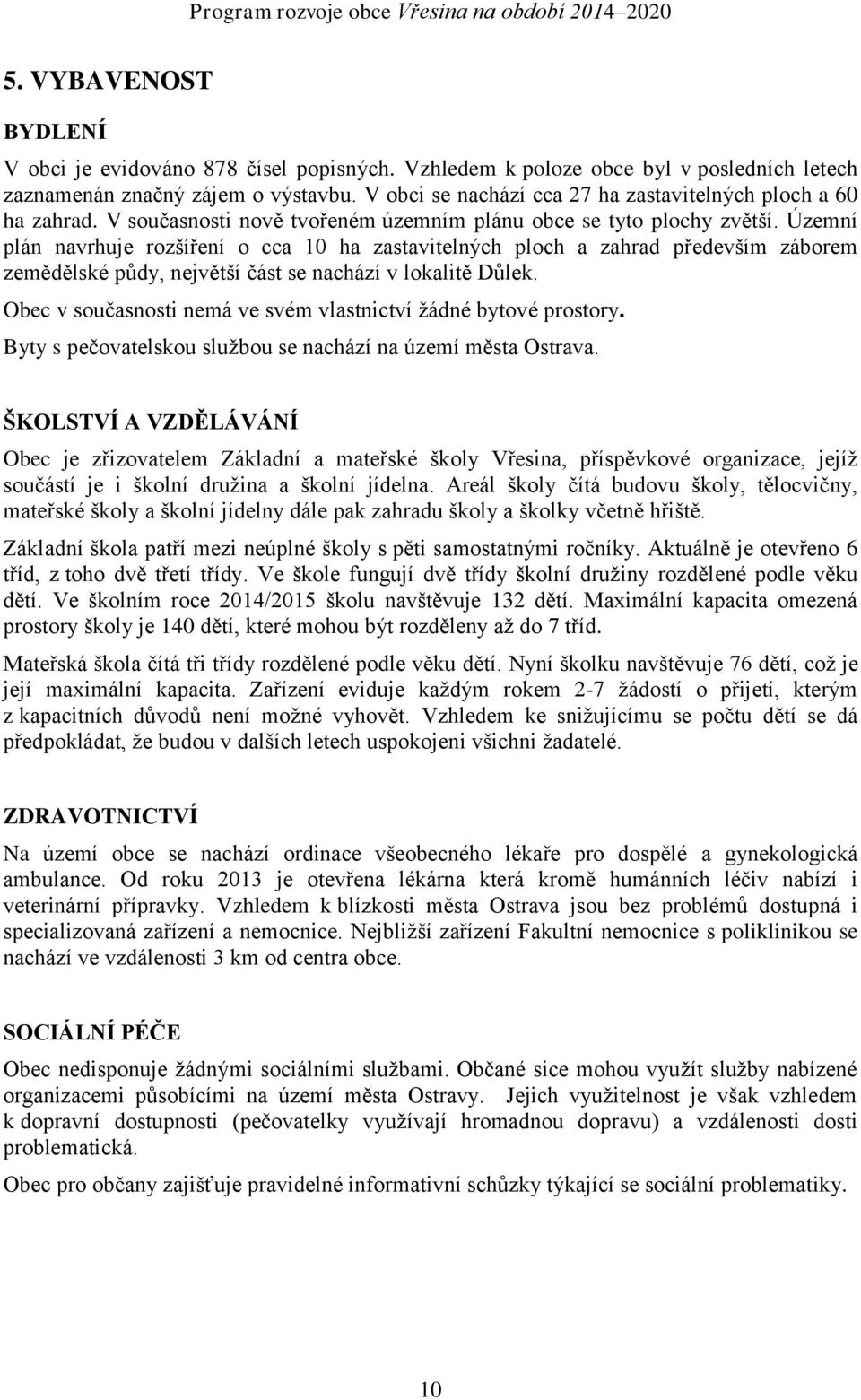 Územní plán navrhuje rozšíření o cca 10 ha zastavitelných ploch a zahrad především záborem zemědělské půdy, největší část se nachází v lokalitě Důlek.