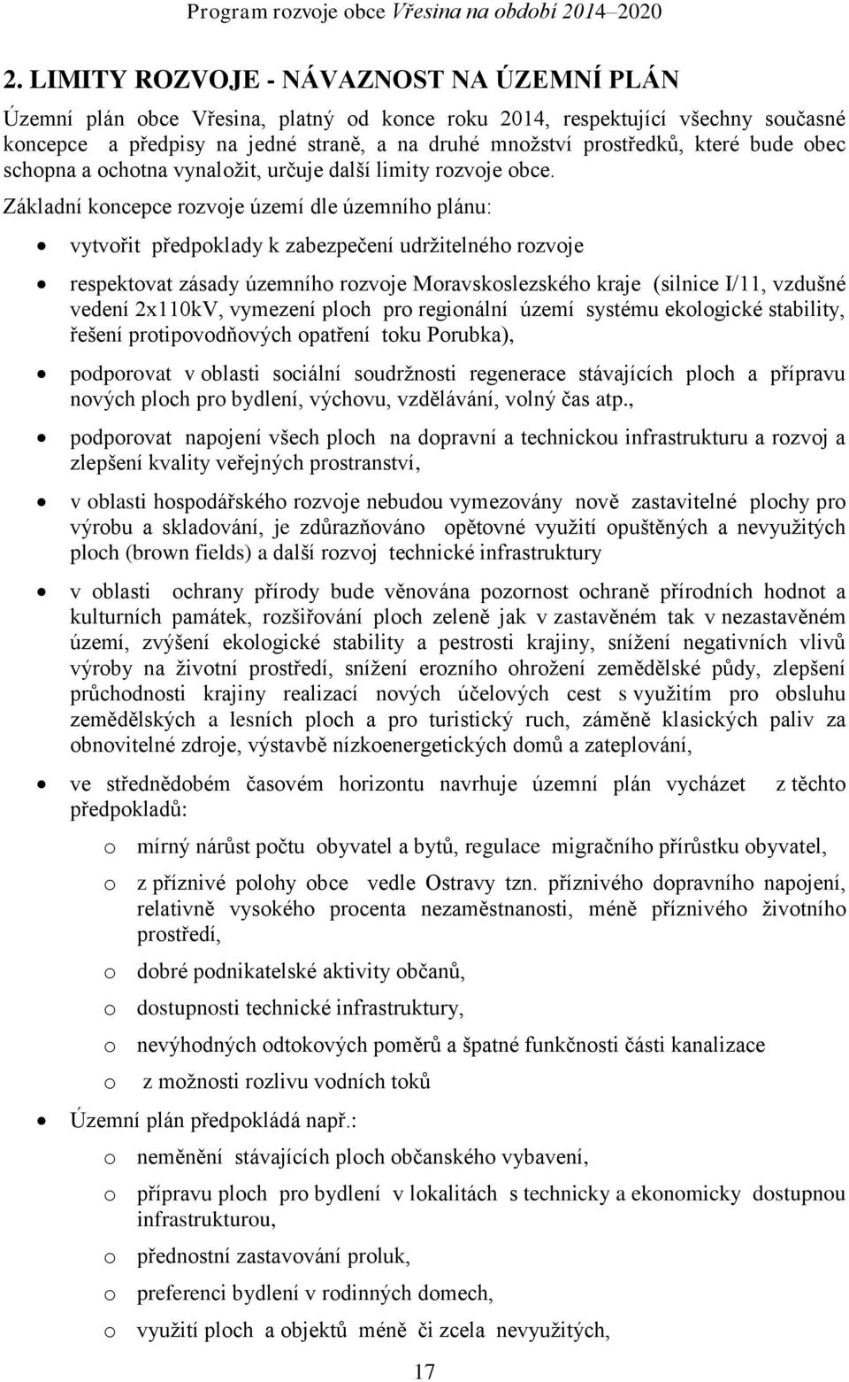 Základní koncepce rozvoje území dle územního plánu: vytvořit předpoklady k zabezpečení udržitelného rozvoje respektovat zásady územního rozvoje Moravskoslezského kraje (silnice I/11, vzdušné vedení