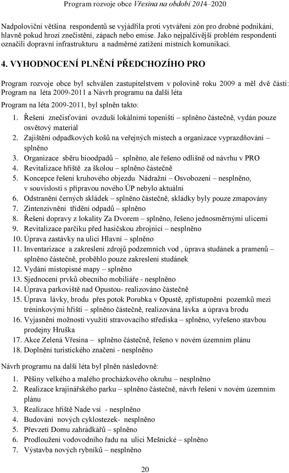 VYHODNOCENÍ PLNĚNÍ PŘEDCHOZÍHO PRO Program rozvoje obce byl schválen zastupitelstvem v polovině roku 2009 a měl dvě části: Program na léta 2009-2011 a Návrh programu na další léta Program na léta