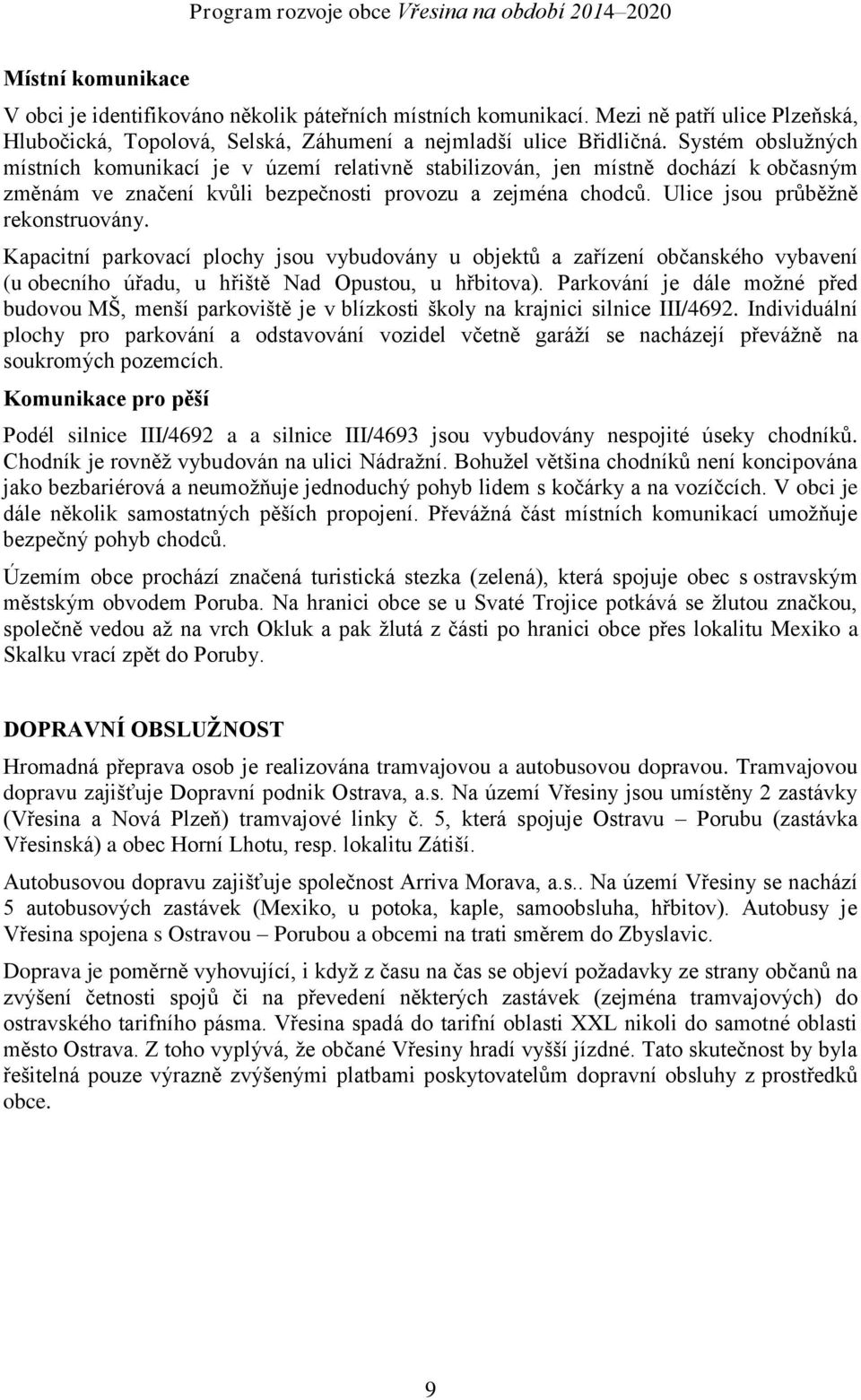 Kapacitní parkovací plochy jsou vybudovány u objektů a zařízení občanského vybavení (u obecního úřadu, u hřiště Nad Opustou, u hřbitova).