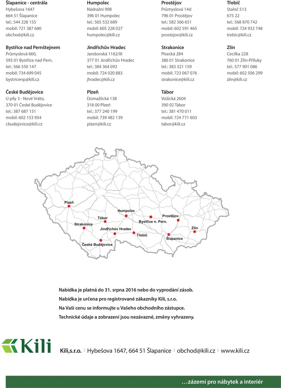 cz Bystřice nad Pernštejnem Průmyslová 660, 593 01 Bystřice nad Pern. tel.: 566 550 147 mobil: 734 699 045 bystricenp@kili.cz Jindřichův Hradec Jarošovská 1162/III 377 01 Jindřichův Hradec tel.