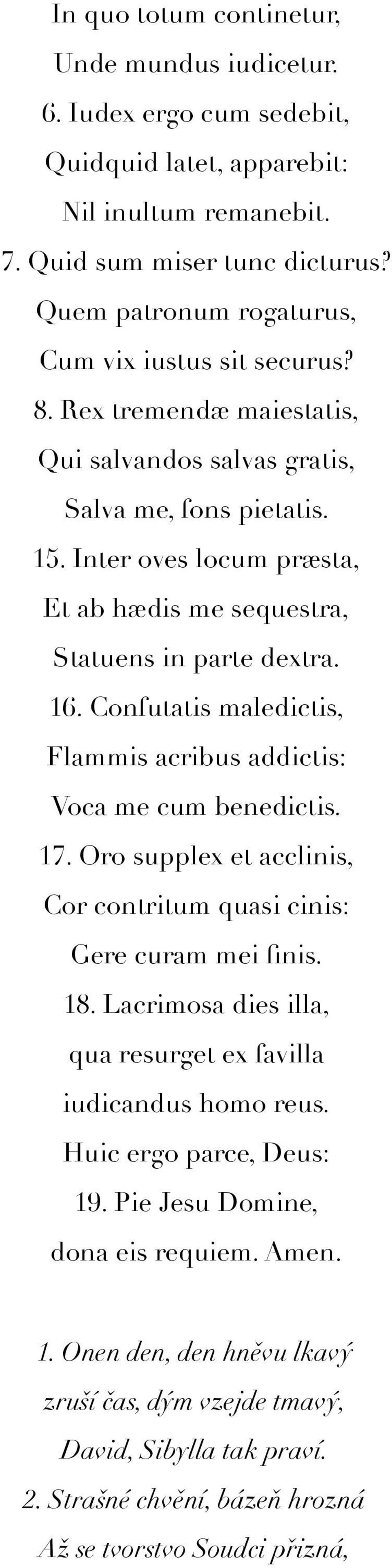 Inter oves locum præsta, Et ab hædis me sequestra, Statuens in parte dextra. 16. Confutatis maledictis, Flammis acribus addictis: Voca me cum benedictis. 17.