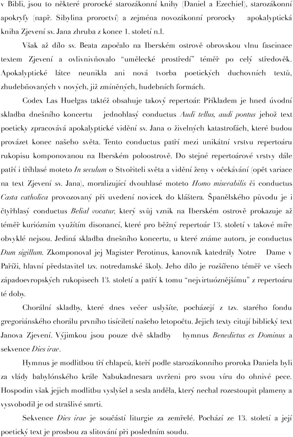 Apokalyptické látce neunikla ani nová tvorba poetických duchovních textů, zhudebňovaných v nových, již zmíněných, hudebních formách. Codex Las Huelgas taktéž obsahuje takový repertoár.