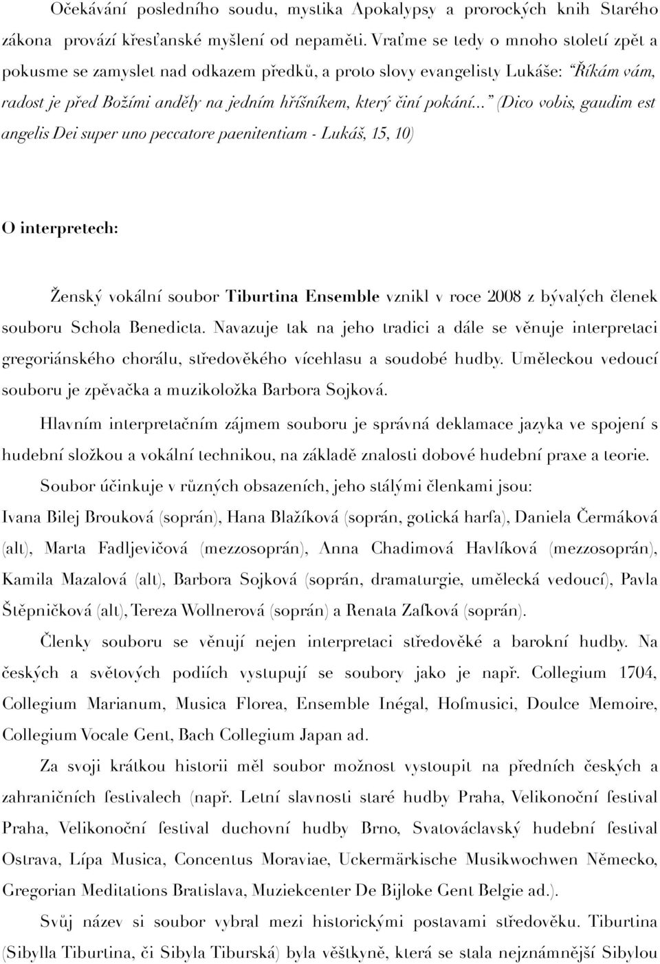 .. (Dico vobis, gaudim est angelis Dei super uno peccatore paenitentiam - Lukáš, 15, 10) O interpretech: Ženský vokální soubor Tiburtina Ensemble vznikl v roce 2008 z bývalých členek souboru Schola