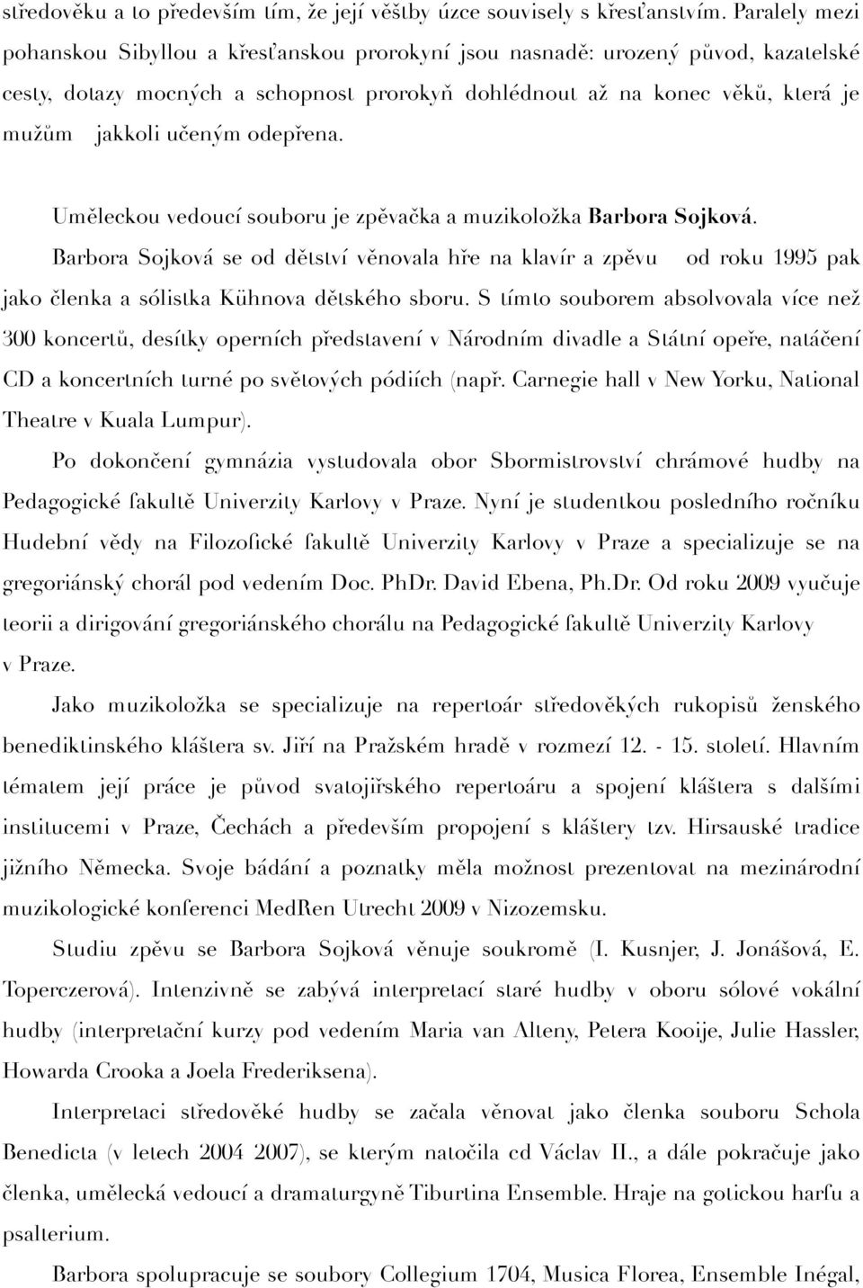 odepřena. Uměleckou vedoucí souboru je zpěvačka a muzikoložka Barbora Sojková.