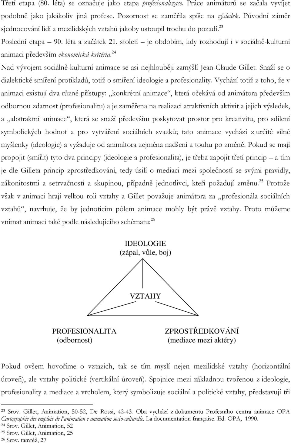 století je obdobím, kdy rozhodují i v sociálně-kulturní animaci především ekonomická kritéria. 24 Nad vývojem sociálně-kulturní animace se asi nejhlouběji zamýšlí Jean-Claude Gillet.