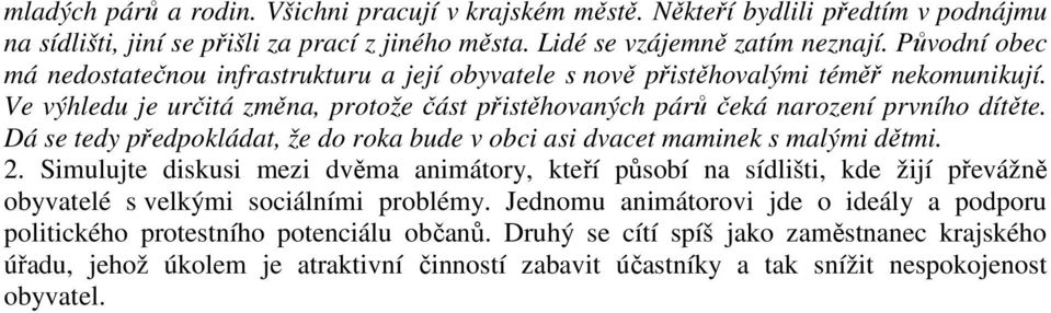 Dá se tedy předpokládat, že do roka bude v obci asi dvacet maminek s malými dětmi. 2.