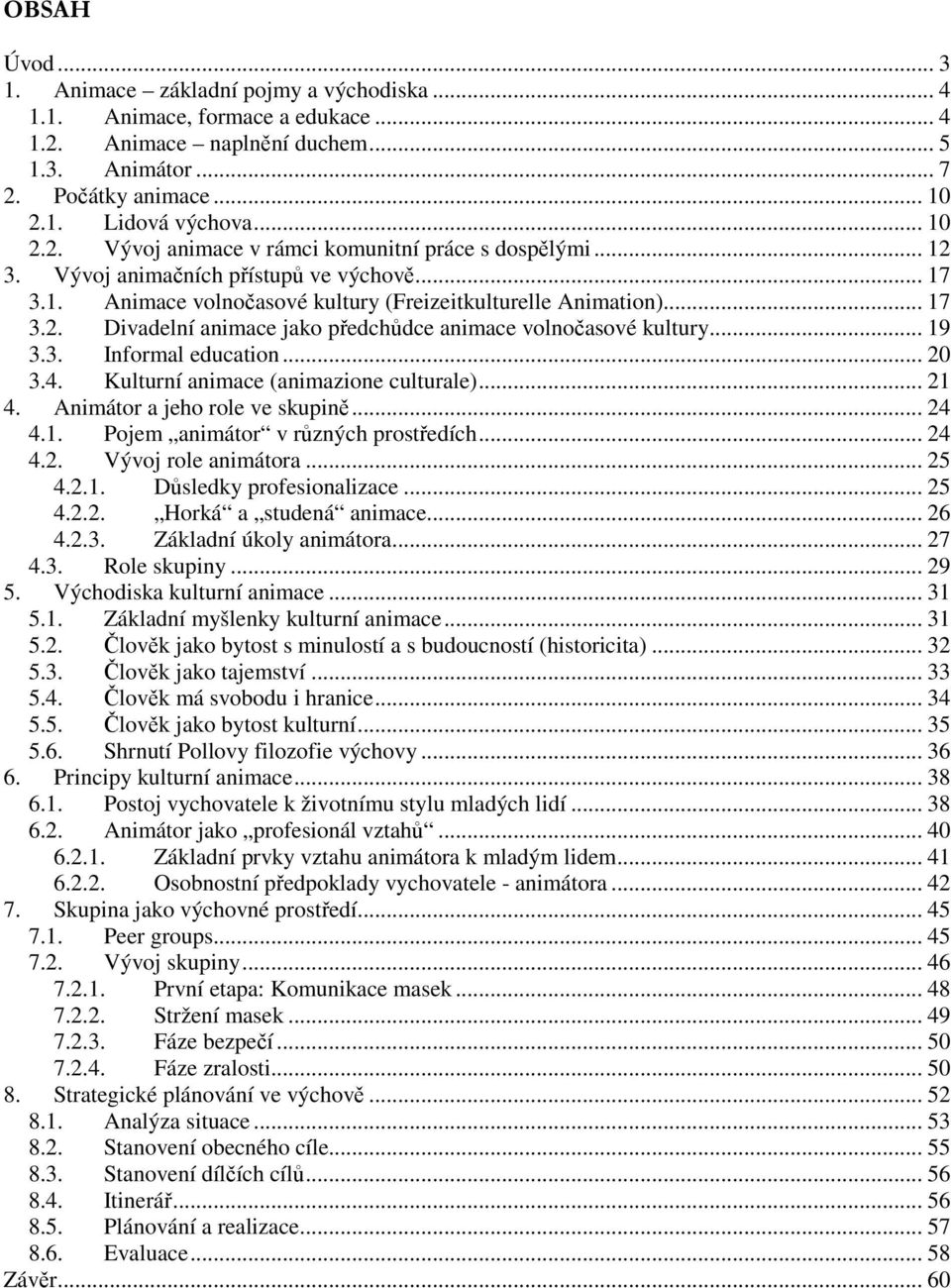 .. 19 3.3. Informal education... 20 3.4. Kulturní animace (animazione culturale)... 21 4. Animátor a jeho role ve skupině... 24 4.1. Pojem animátor v různých prostředích... 24 4.2. Vývoj role animátora.