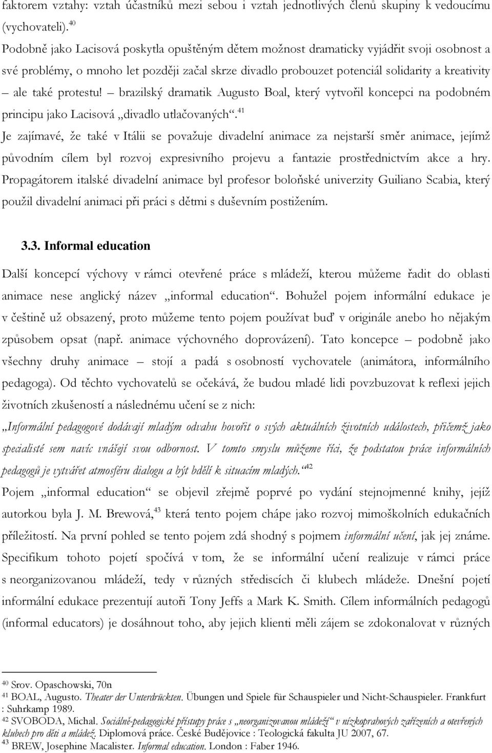 také protestu! brazilský dramatik Augusto Boal, který vytvořil koncepci na podobném principu jako Lacisová divadlo utlačovaných.