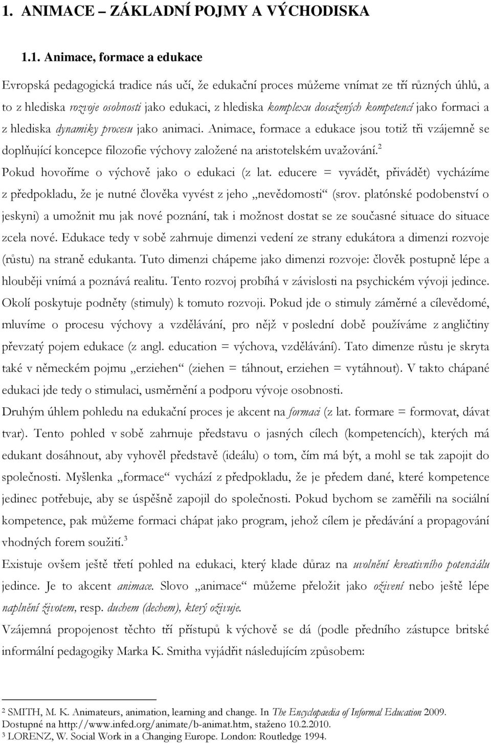 Animace, formace a edukace jsou totiž tři vzájemně se doplňující koncepce filozofie výchovy založené na aristotelském uvažování. 2 Pokud hovoříme o výchově jako o edukaci (z lat.